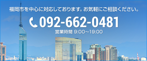 福岡市を中心に対応しております。お気軽にご相談ください。092-662-0481